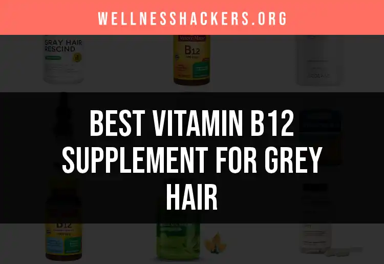 18 Top Vitamin B12 Supplements for Grey Hair Renewal featured